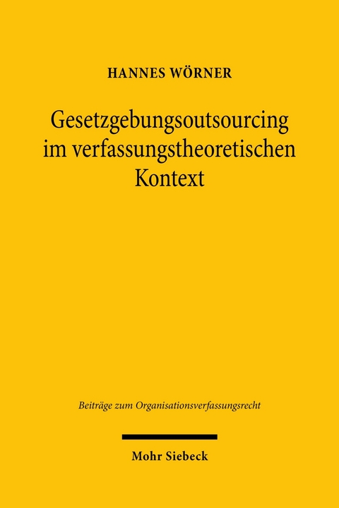 Gesetzgebungsoutsourcing im verfassungstheoretischen Kontext -  Hannes W&ouml;rner