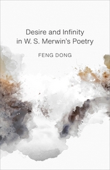 Desire and Infinity in W. S. Merwin's Poetry - Dong Feng