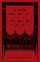Women, Witchcraft, and the Inquisition in Spain and the New World - 