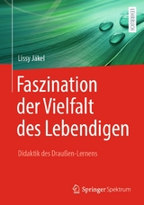 Faszination der Vielfalt des Lebendigen - Didaktik des Drau&szlig;en-Lernens - Lissy J&auml;kel