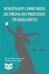 WhatsApp como meio de prova no processo trabalhista - Rosane Vieira de Castro, Tha&iacute;s Patricio Vieira