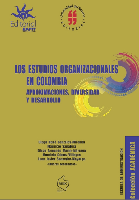 Los estudios organizacionales en Colombia - Diego Rene Gonz&aacute;lez, Mauricio Sanabria, Diego Armando Mar&iacute;n, Mauricio G&oacute;mez, Juan Javier Saavedra, Olga lucia Anzola Moraleja, Jos&eacute; Gabriel Carvajal Orozco, Mariano Gentilin, Giovanni Arturo L&oacute;pez Isaza, Ivan Alonso Montoya, Luz Alexandra Montoya Restrepo,  Carmen Alejandra Ocampo Salazar, Pedro Emilio Sanabria Rangel, Roger Sep&uacute;lveda Fern&aacute;ndez