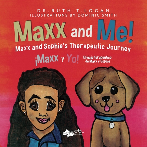 Maxx and Me! Maxx and Sophie's Therapeutic Journey - Dr. Ruth T. Logan