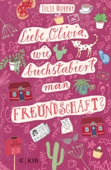 Liebe Olivia, wie buchstabiert man Freundschaft? - Julie Murphy