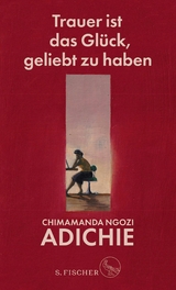 Trauer ist das Gl&uuml;ck, geliebt zu haben - Chimamanda Ngozi Adichie