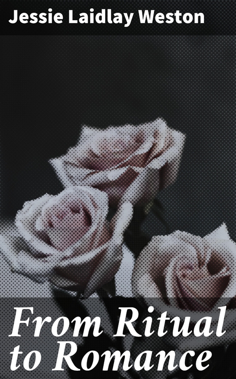 From Ritual to Romance - Jessie Laidlay Weston