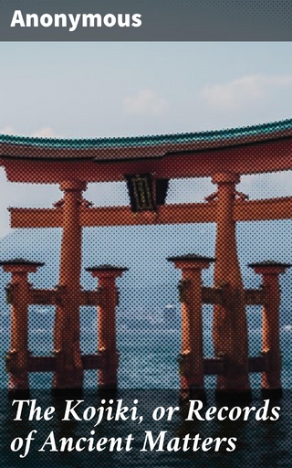 The Kojiki, or Records of Ancient Matters