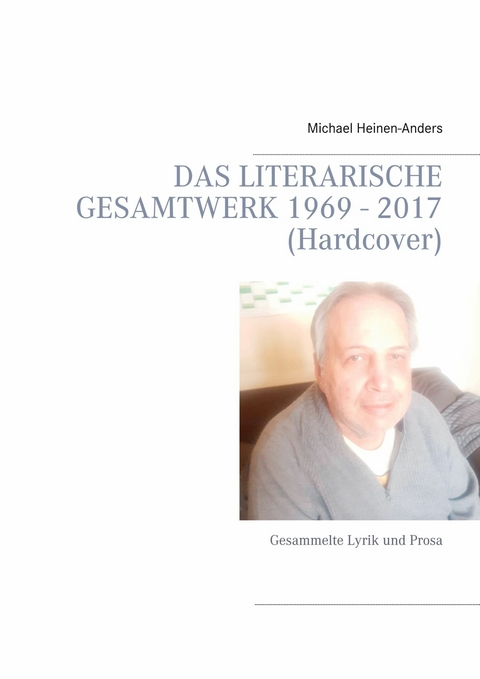 Das literarische Gesamtwerk 1969 - 2017 (Hardcover) - Michael Heinen-Anders