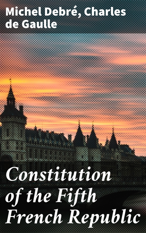 Constitution of the Fifth French Republic - Michel Debr&eacute;, Charles De Gaulle