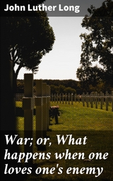 War; or, What happens when one loves one's enemy - John Luther Long