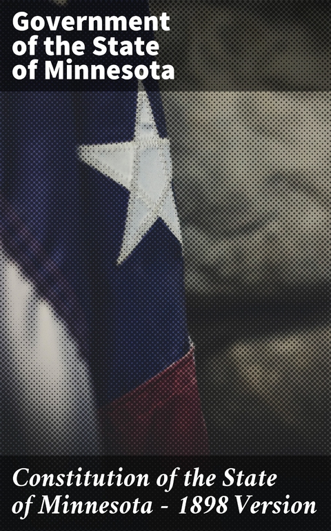 Constitution of the State of Minnesota &mdash; 1898 Version -  Government of the State of Minnesota