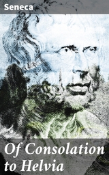 Of Consolation to Helvia -  Seneca