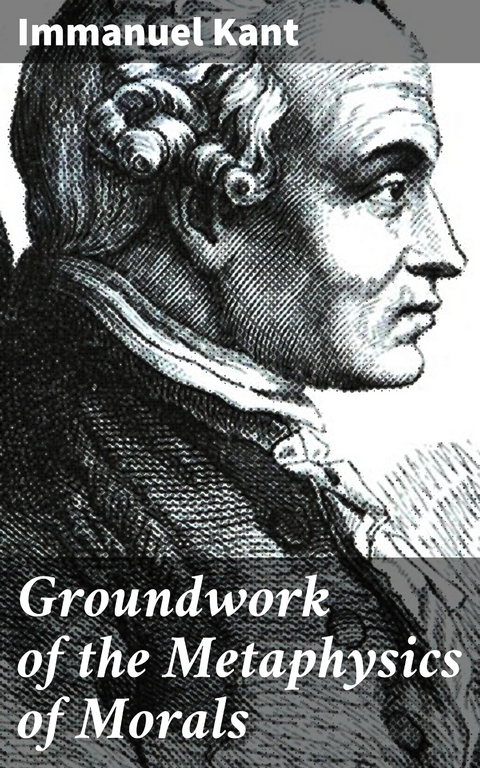Groundwork of the Metaphysics of Morals - Immanuel Kant