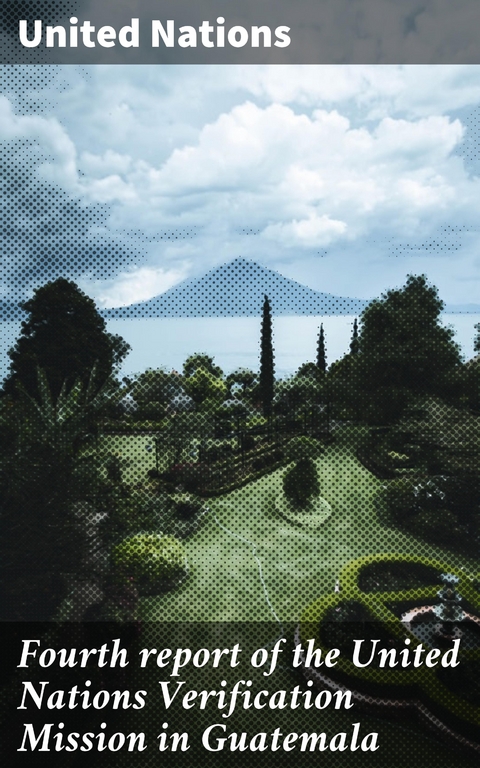 Fourth report of the United Nations Verification Mission in Guatemala - United Nations