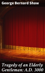 Tragedy of an Elderly Gentleman: A.D. 3000 - George Bernard Shaw