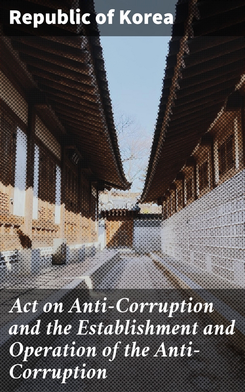 Act on Anti-Corruption and the Establishment and Operation of the Anti-Corruption - Republic of Korea