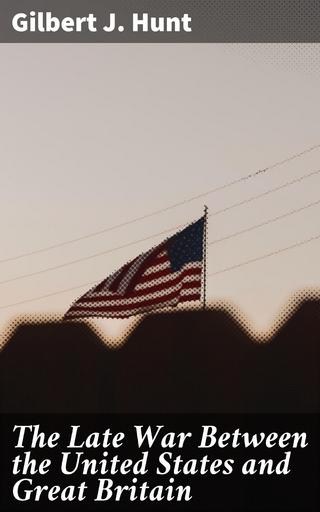 The Late War Between the United States and Great Britain