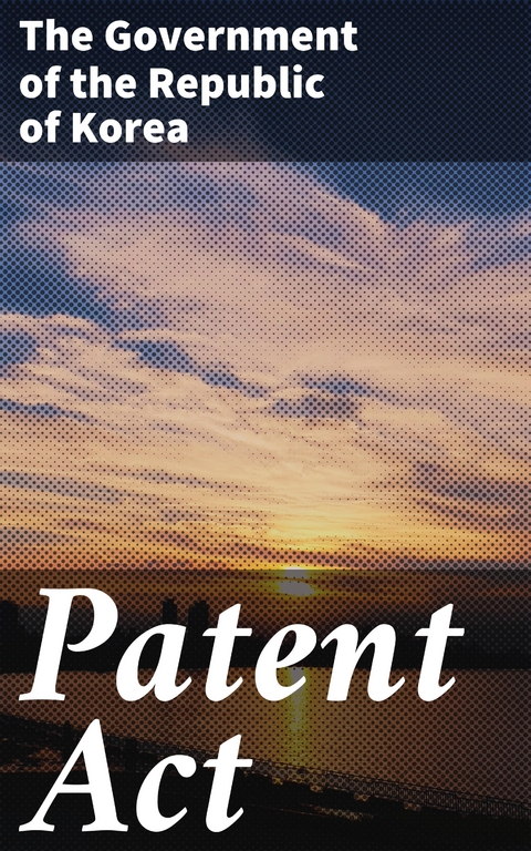 Patent Act -  The Government of the Republic of Korea