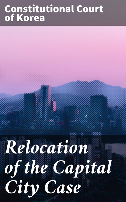 Relocation of the Capital City Case - Constitutional Court of Korea
