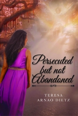 Persecuted But Not Abandoned - Teresa Arnao Dietz