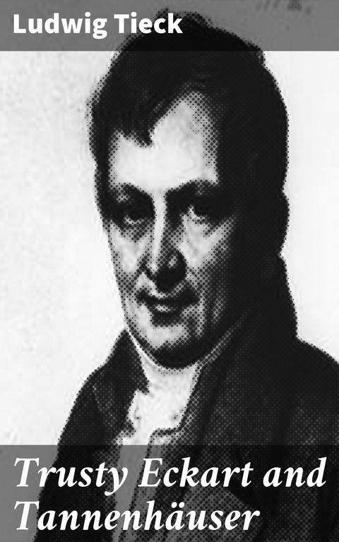 Trusty Eckart and Tannenh&auml;user - Ludwig Tieck