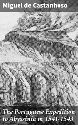 The Portuguese Expedition to Abyssinia in 1541&ndash;1543 - Miguel De Castanhoso