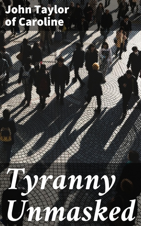 Tyranny Unmasked - John Taylor Of Caroline