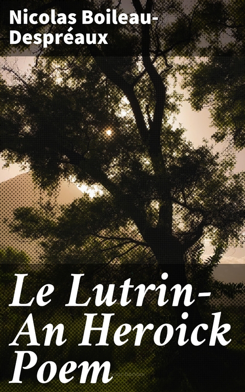 Le Lutrin&mdash;An Heroick Poem - Nicolas Boileau-Despr&eacute;aux