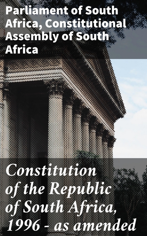 Constitution of the Republic of South Africa, 1996 &mdash; as amended - Parliament of South Africa, Constitutional Assembly of South Africa