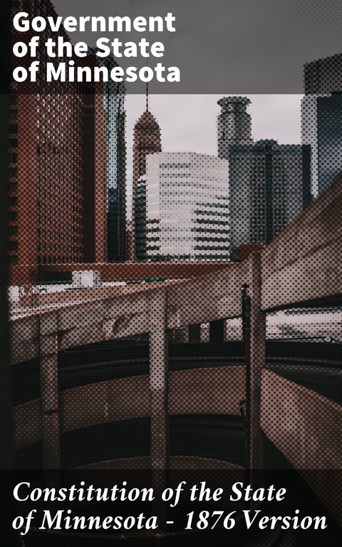 Constitution of the State of Minnesota &mdash; 1876 Version -  Government of the State of Minnesota