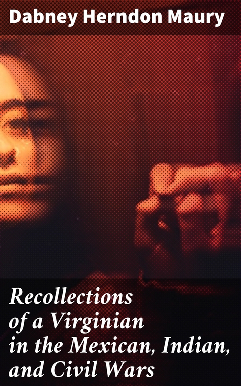 Recollections of a Virginian in the Mexican, Indian, and Civil Wars - Dabney Herndon Maury