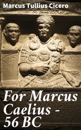 For Marcus Caelius &mdash; 56 BC - Marcus Tullius Cicero