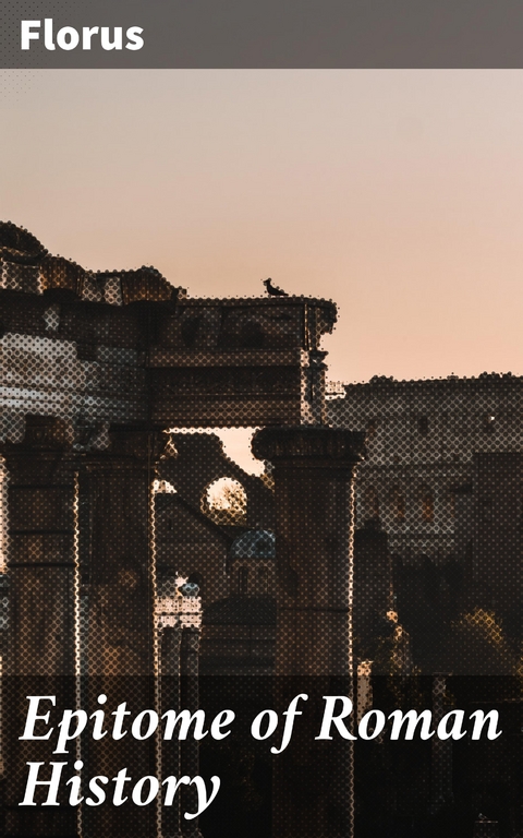 Epitome of Roman History -  Florus