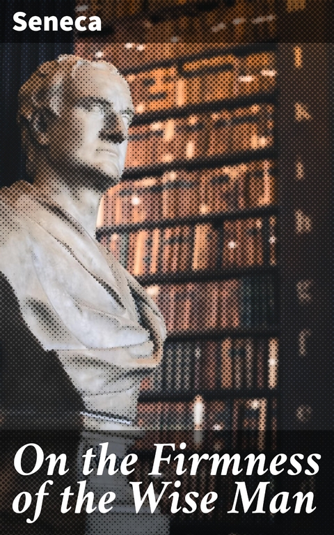 On the Firmness of the Wise Man -  Seneca