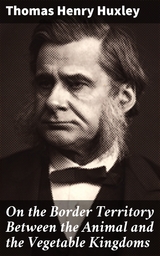 On the Border Territory Between the Animal and the Vegetable Kingdoms - Thomas Henry Huxley