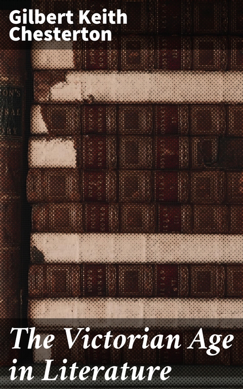 The Victorian Age in Literature - Gilbert Keith Chesterton