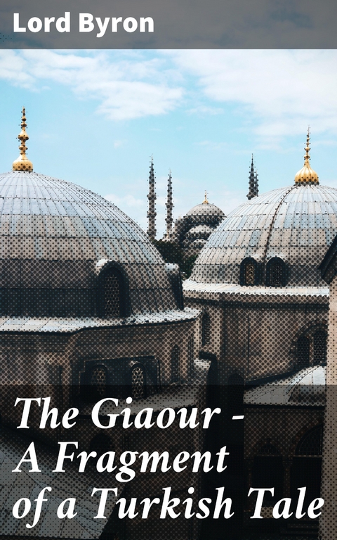 The Giaour &mdash; A Fragment of a Turkish Tale - Lord Byron