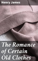The Romance of Certain Old Clothes - Henry James