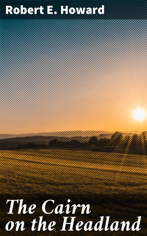The Cairn on the Headland - Robert E. Howard