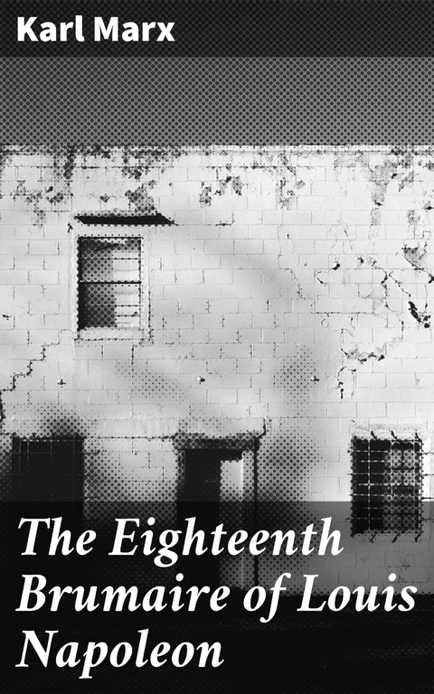 The Eighteenth Brumaire of Louis Napoleon - Karl Marx