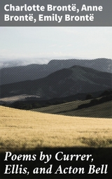 Poems by Currer, Ellis, and Acton Bell - Charlotte Bront&euml;, Anne Bront&euml;, Emily Bront&euml;