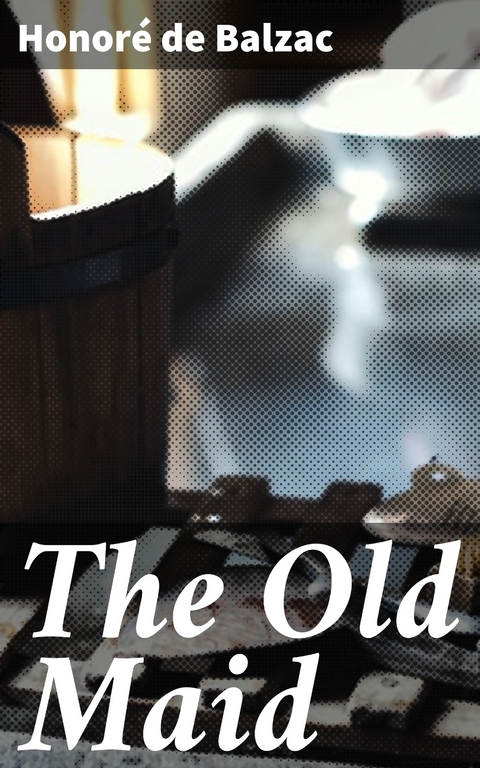 The Old Maid - Honor&eacute; de Balzac