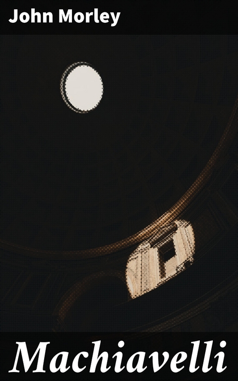 Machiavelli - John Morley