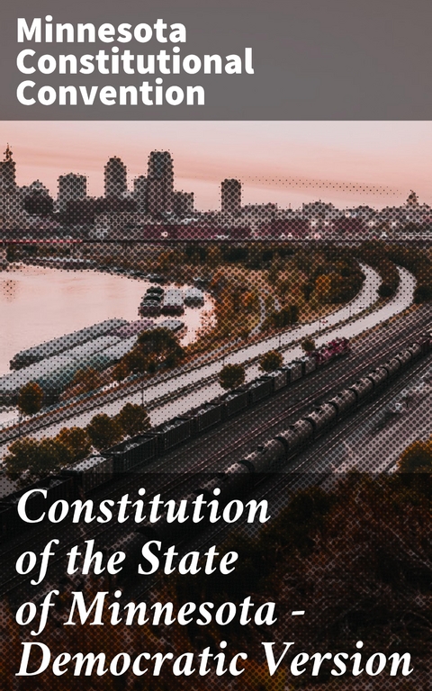 Constitution of the State of Minnesota &mdash; Democratic Version - Minnesota Constitutional Convention