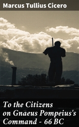 To the Citizens on Gnaeus Pompeius's Command &mdash; 66 BC - Marcus Tullius Cicero
