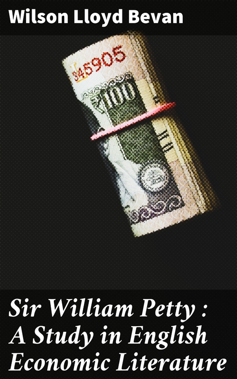 Sir William Petty : A Study in English Economic Literature - Wilson Lloyd Bevan