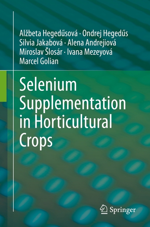 Selenium Supplementation in Horticultural Crops - Alžbeta Hegedűsov&aacute;, Ondrej Hegedűs, Silvia Jakabov&aacute;, Alena Andrejiov&aacute;, Miroslav &Scaron;los&aacute;r, Ivana Mezeyov&aacute;, Marcel Golian