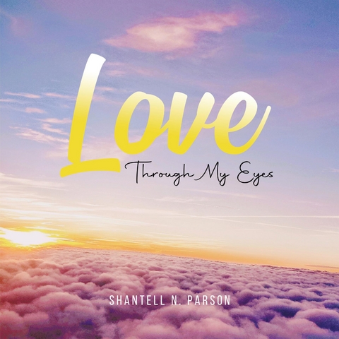 Love Through My Eyes - Shantell N Parson