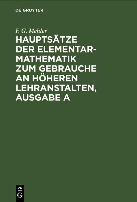 Hauptsätze der Elementar-Mathematik zum Gebrauche an höheren Lehranstalten, Ausgabe A - F. G. Mehler