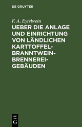 Ueber die Anlage und Einrichtung von l&auml;ndlichen Karttoffel-Branntwein-Brennerei-Geb&auml;uden - F. A. Eytelwein